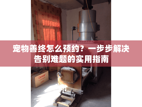 宠物善终怎么预约？一步步解决告别难题的实用指南
