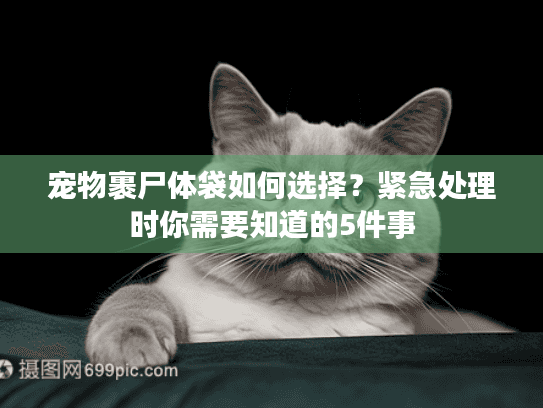 宠物裹尸体袋如何选择？紧急处理时你需要知道的5件事