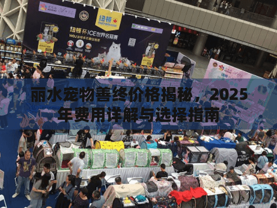 丽水宠物善终价格揭秘，2025年费用详解与选择指南