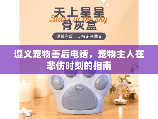 遵义宠物善后电话，宠物主人在悲伤时刻的指南