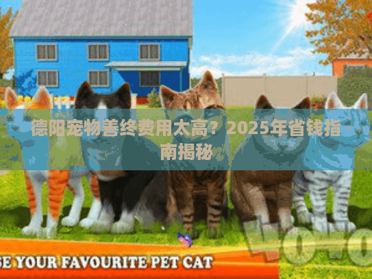 德阳宠物善终费用太高？2025年省钱指南揭秘