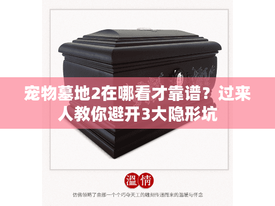 宠物墓地2在哪看才靠谱？过来人教你避开3大隐形坑