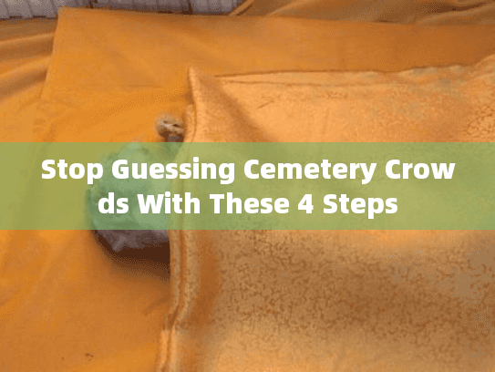 Stop Guessing Cemetery Crowds With These 4 Steps