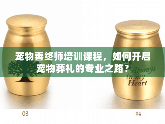 宠物善终师培训课程，如何开启宠物葬礼的专业之路？