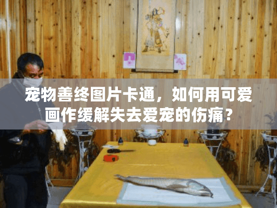 宠物善终图片卡通，如何用可爱画作缓解失去爱宠的伤痛？