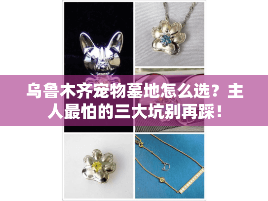 乌鲁木齐宠物墓地怎么选？主人最怕的三大坑别再踩！