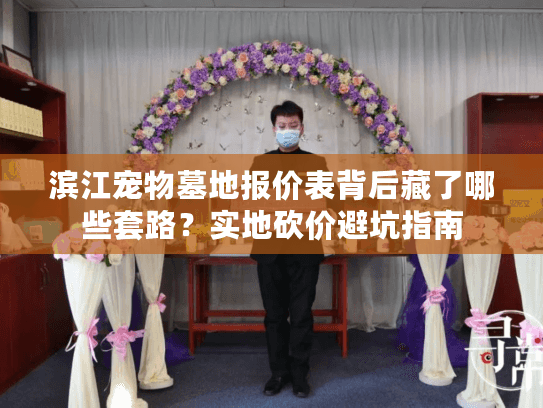 滨江宠物墓地报价表背后藏了哪些套路？实地砍价避坑指南