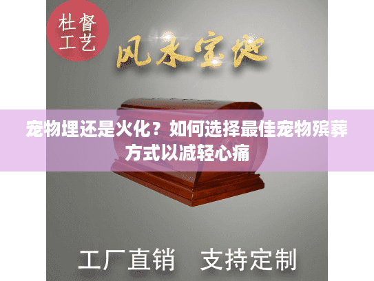 宠物埋还是火化？如何选择最佳宠物殡葬方式以减轻心痛