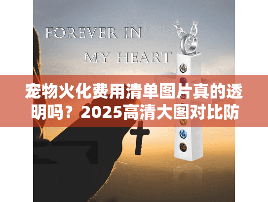 宠物火化费用清单图片真的透明吗？2025高清大图对比防坑手册