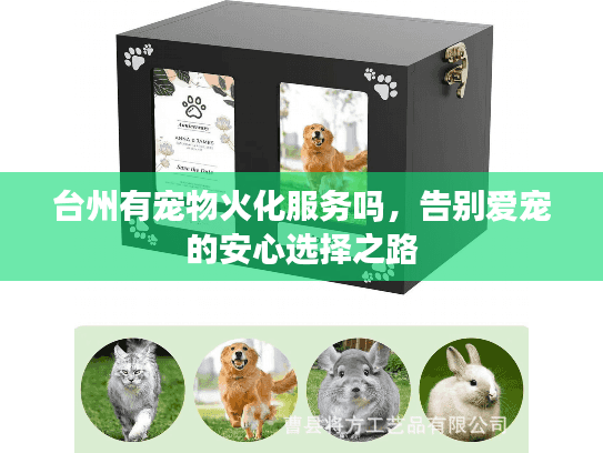 台州有宠物火化服务吗,告别爱宠的安心选择之路 台州有宠物火化服务吗,告别爱宠的安心选择之路