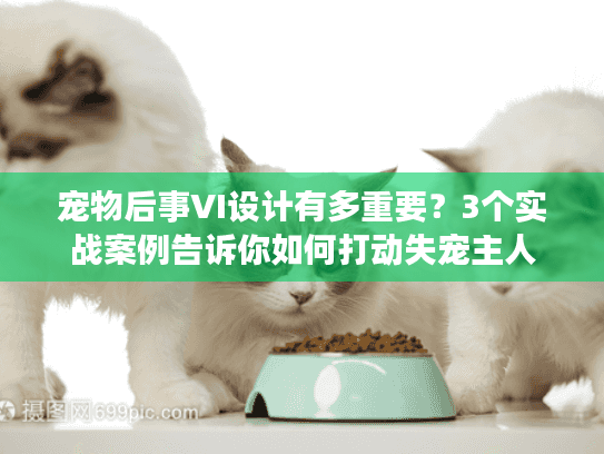 宠物后事VI设计有多重要？3个实战案例告诉你如何打动失宠主人