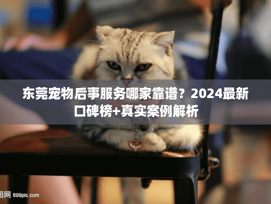 东莞宠物后事服务哪家靠谱？2024最新口碑榜+真实案例解析