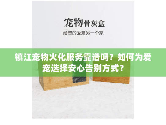 镇江宠物火化服务靠谱吗？如何为爱宠选择安心告别方式？