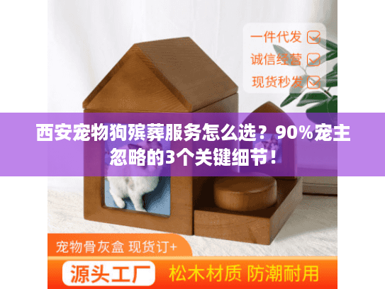 西安宠物狗殡葬服务怎么选？90%宠主忽略的3个关键细节！