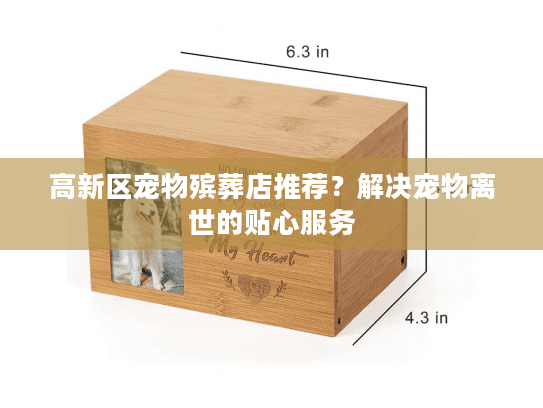 高新区宠物殡葬店推荐？解决宠物离世的贴心服务