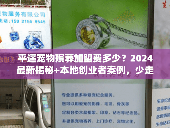 平遥宠物殡葬加盟费多少？2024最新揭秘+本地创业者案例，少走弯路！