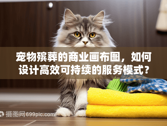 宠物殡葬的商业画布图，如何设计高效可持续的服务模式？