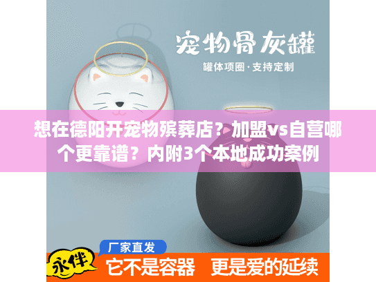 想在德阳开宠物殡葬店？加盟vs自营哪个更靠谱？内附3个本地成功案例