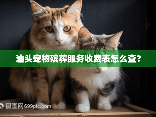 汕头宠物殡葬服务收费表怎么查？