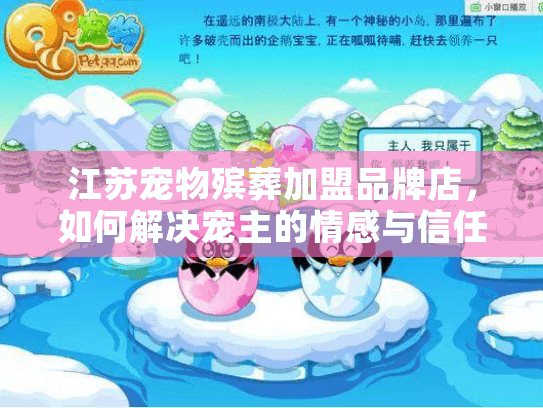 江苏宠物殡葬加盟品牌店，如何解决宠主的情感与信任难题？