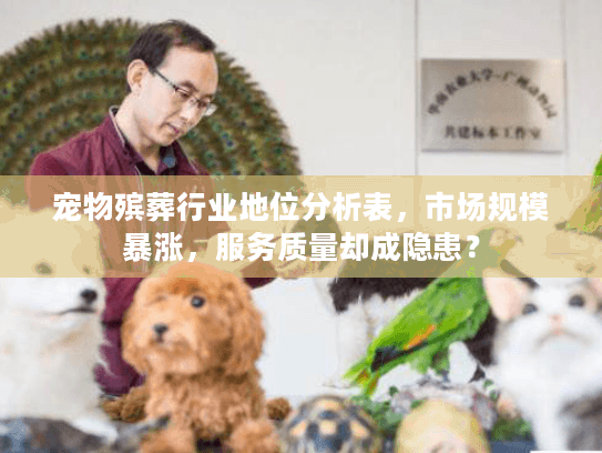 宠物殡葬行业地位分析表，市场规模暴涨，服务质量却成隐患？