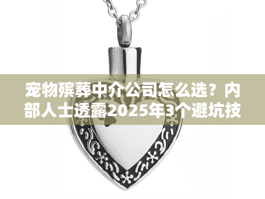 宠物殡葬中介公司怎么选？内部人士透露2025年3个避坑技巧+真实案例