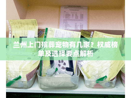 兰州上门殡葬宠物有几家？权威榜单及选择要点解析