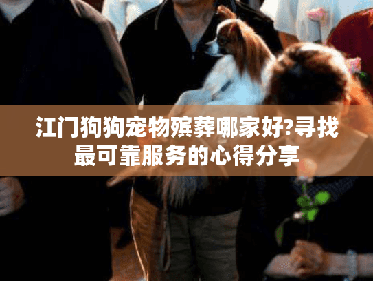 江门狗狗宠物殡葬哪家好?寻找最可靠服务的心得分享