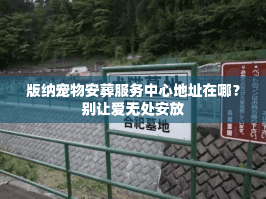 版纳宠物安葬服务中心地址在哪？别让爱无处安放