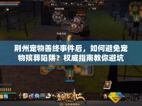 荆州宠物善终事件后，如何避免宠物殡葬陷阱？权威指南教你避坑