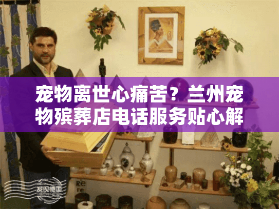 宠物离世心痛苦？兰州宠物殡葬店电话服务贴心解答