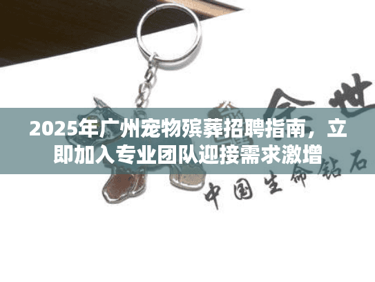 2025年广州宠物殡葬招聘指南，立即加入专业团队迎接需求激增