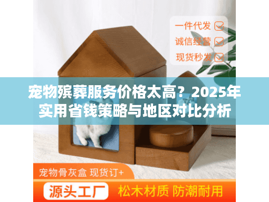 宠物殡葬服务价格太高？2025年实用省钱策略与地区对比分析