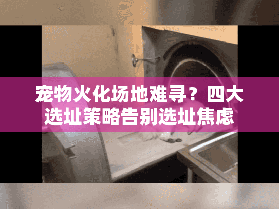 宠物火化场地难寻？四大选址策略告别选址焦虑