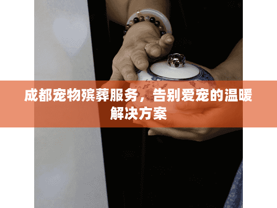 成都宠物殡葬服务，告别爱宠的温暖解决方案