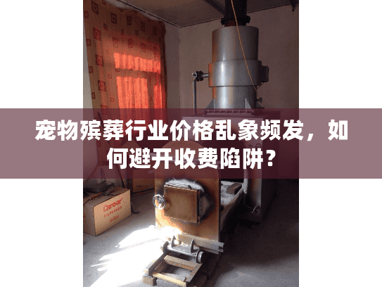 宠物殡葬行业价格乱象频发，如何避开收费陷阱？