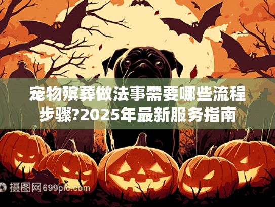 宠物殡葬做法事需要哪些流程步骤?2025年最新服务指南