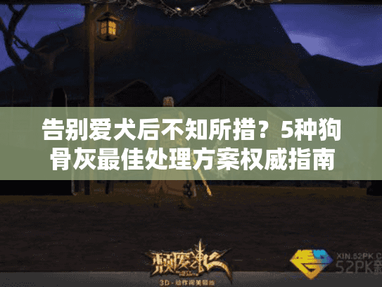 告别爱犬后不知所措？5种狗骨灰最佳处理方案权威指南