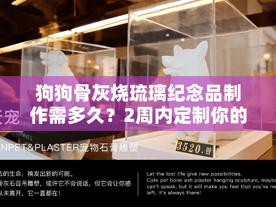 狗狗骨灰烧琉璃纪念品制作需多久？2周内定制你的永恒思念