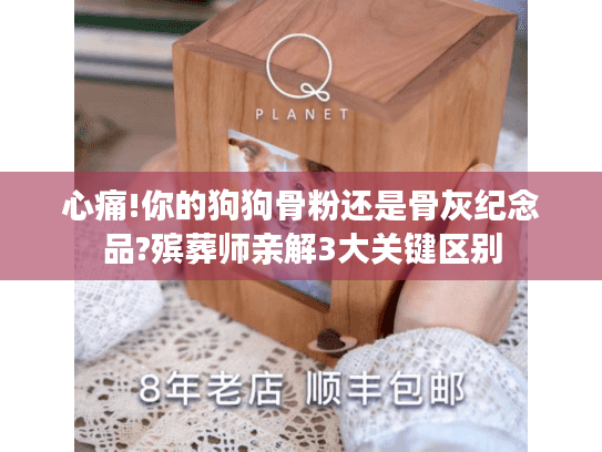 心痛!你的狗狗骨粉还是骨灰纪念品?殡葬师亲解3大关键区别
