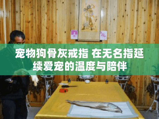 宠物狗骨灰戒指 在无名指延续爱宠的温度与陪伴