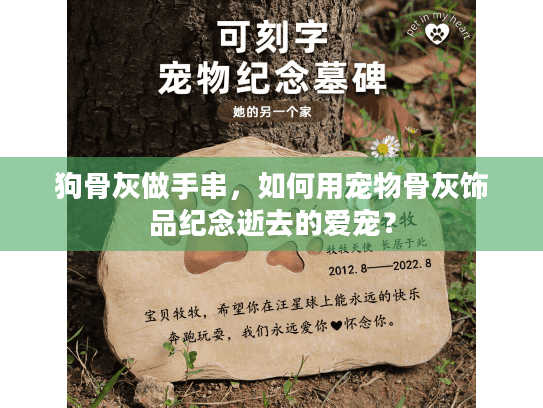 狗骨灰做手串，如何用宠物骨灰饰品纪念逝去的爱宠？