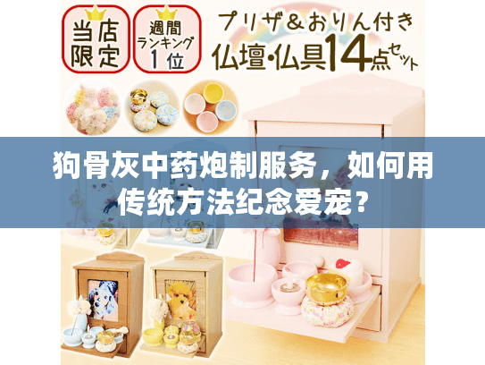 狗骨灰中药炮制服务，如何用传统方法纪念爱宠？