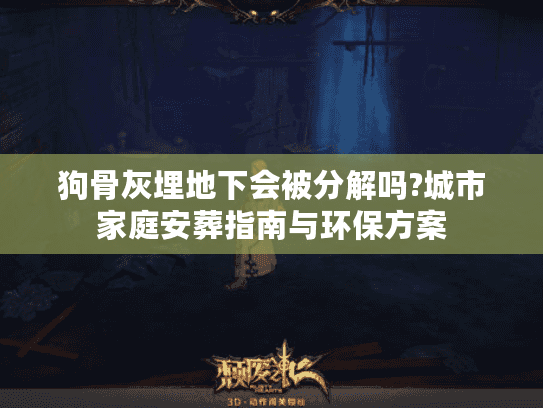 狗骨灰埋地下会被分解吗?城市家庭安葬指南与环保方案