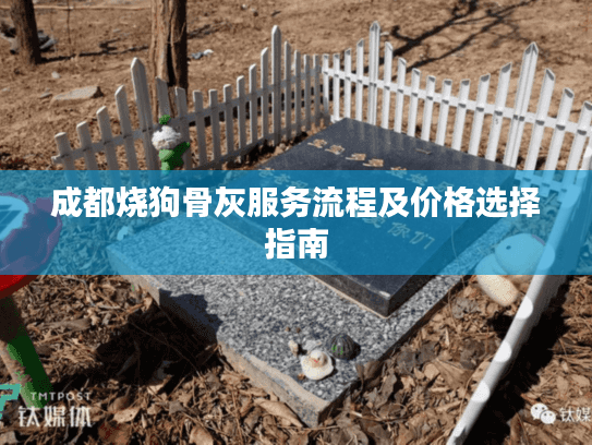 成都烧狗骨灰服务流程及价格选择指南