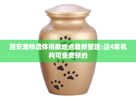 西安宠物遗体捐献地点最新整理:这4家机构可免费预约