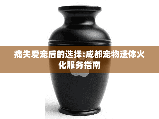 痛失爱宠后的选择:成都宠物遗体火化服务指南