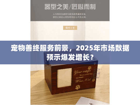 宠物善终服务前景，2025年市场数据预示爆发增长？