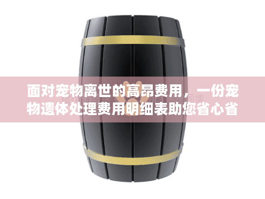 面对宠物离世的高昂费用，一份宠物遗体处理费用明细表助您省心省钱