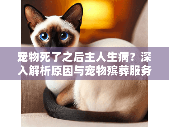 宠物死了之后主人生病？深入解析原因与宠物殡葬服务心理支持指南